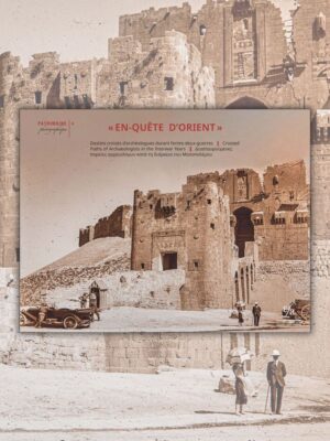 En-quête d'Orient, destins croisés d’archéologues durant l’entre-deux-guerres